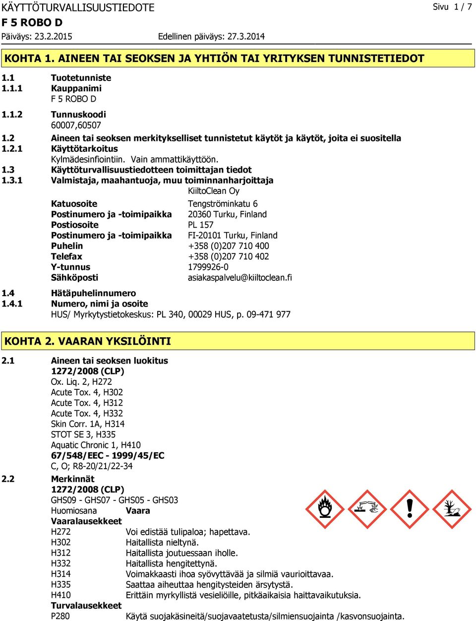 3.1 Valmistaja, maahantuoja, muu toiminnanharjoittaja KiiltoClean Oy Katuosoite Tengströminkatu 6 Postinumero ja -toimipaikka 20360 Turku, Finland Postiosoite PL 157 Postinumero ja -toimipaikka