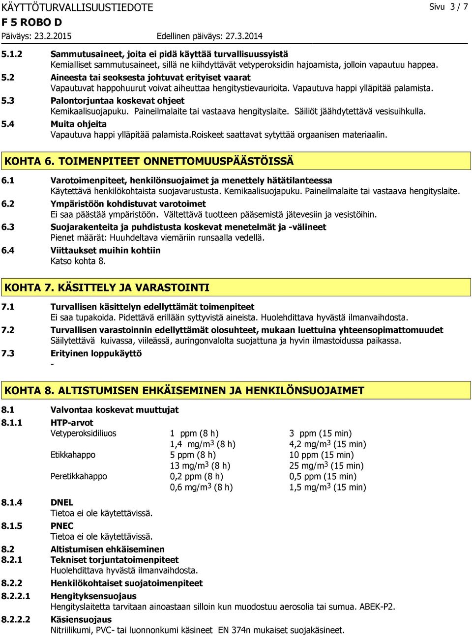 2 Aineesta tai seoksesta johtuvat erityiset vaarat Vapautuvat happohuurut voivat aiheuttaa hengitystievaurioita. Vapautuva happi ylläpitää palamista. 5.