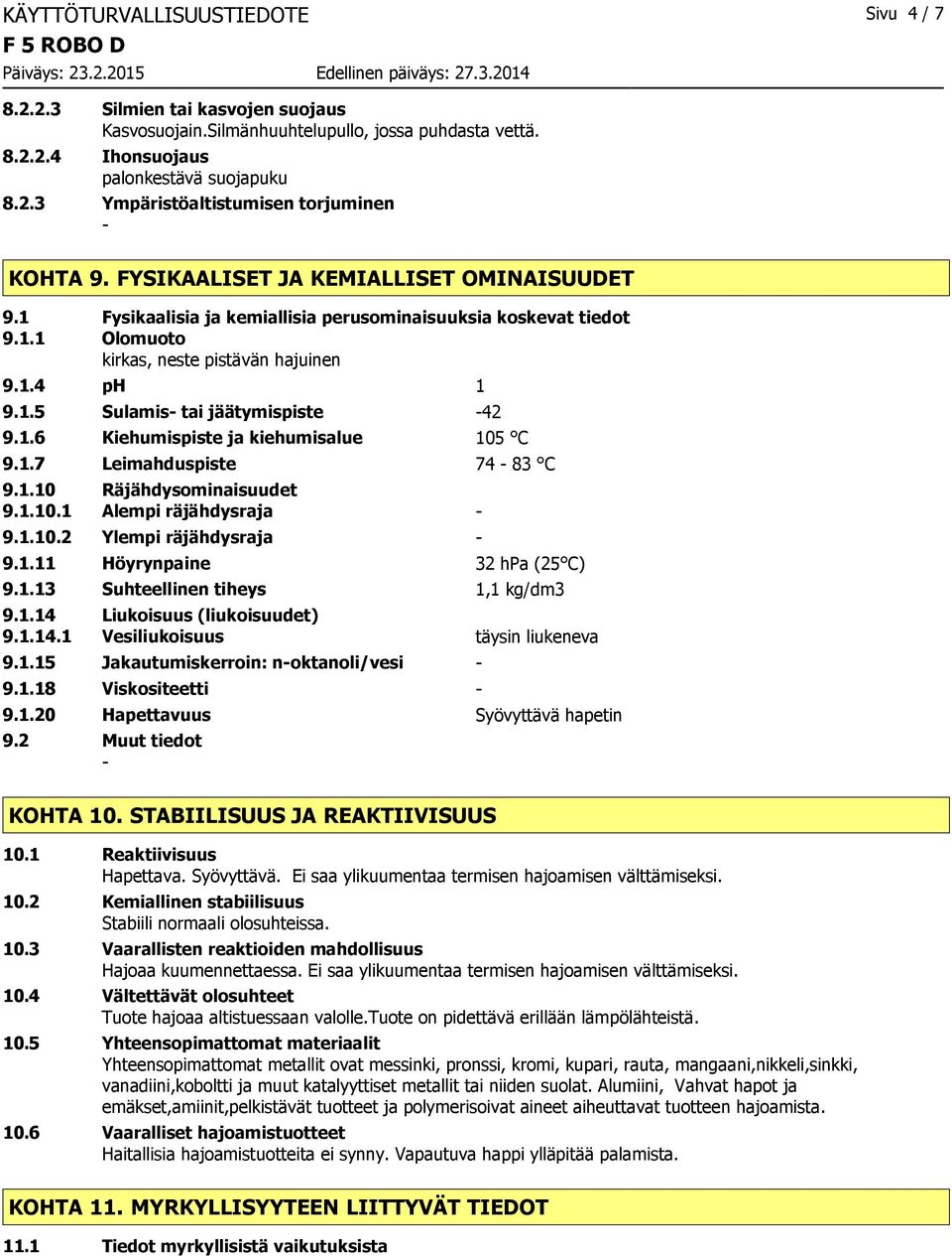 1.6 Kiehumispiste ja kiehumisalue 105 C 9.1.7 Leimahduspiste 74-83 C 9.1.10 Räjähdysominaisuudet 9.1.10.1 Alempi räjähdysraja - 9.1.10.2 Ylempi räjähdysraja - 9.1.11 Höyrynpaine 32 hpa (25 C) 9.1.13 Suhteellinen tiheys 1,1 kg/dm3 9.