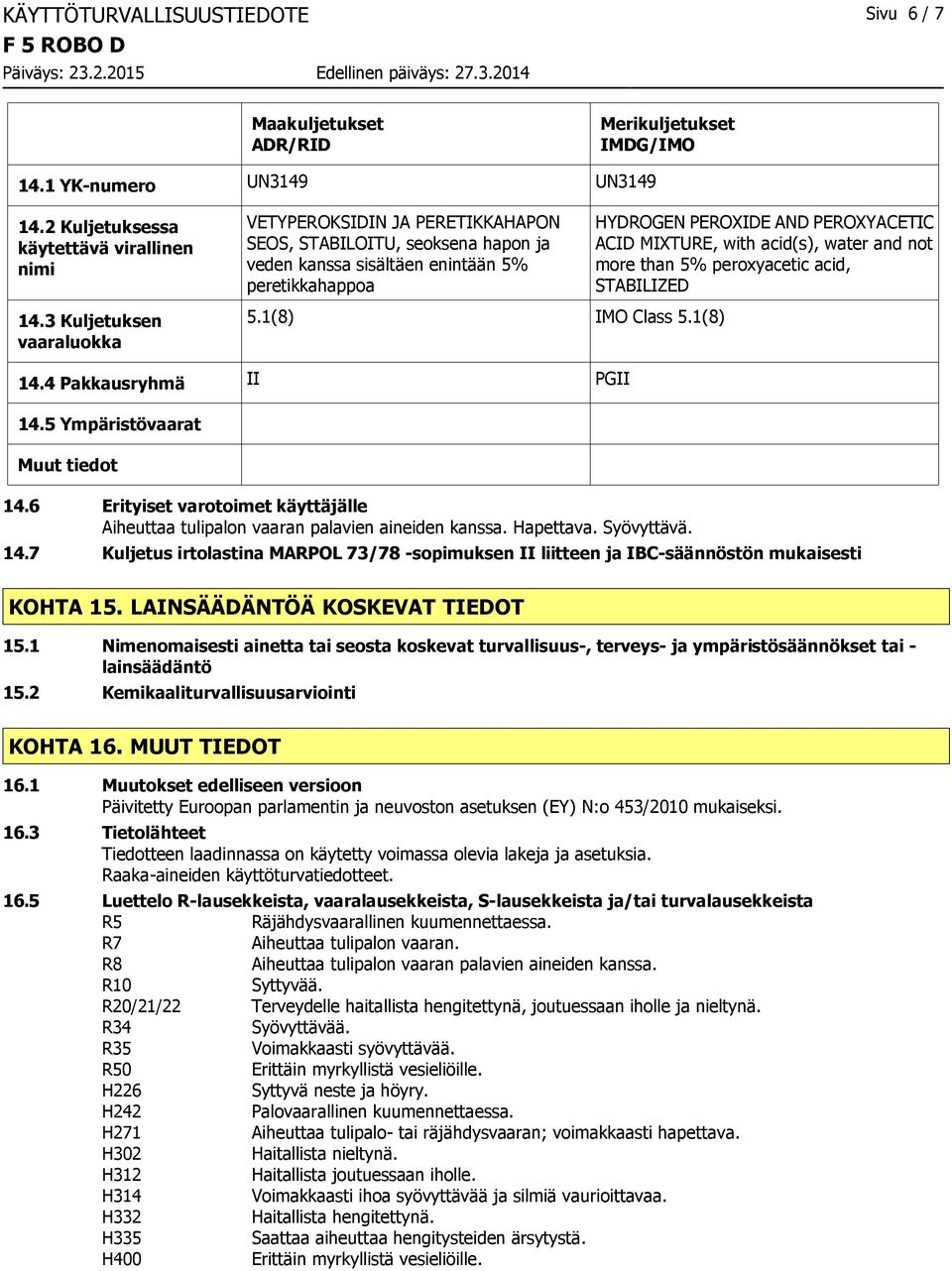 1(8) HYDROGEN PEROXIDE AND PEROXYACETIC ACID MIXTURE, with acid(s), water and not more than 5% peroxyacetic acid, STABILIZED 14.4 Pakkausryhmä II PGII 14.5 Ympäristövaarat Muut tiedot 14.