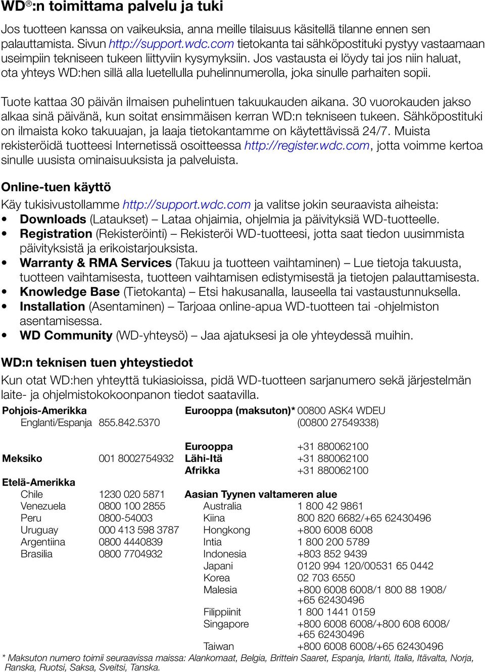 Jos vastausta ei löydy tai jos niin haluat, ota yhteys WD:hen sillä alla luetellulla puhelinnumerolla, joka sinulle parhaiten sopii. Tuote kattaa 30 päivän ilmaisen puhelintuen takuukauden aikana.