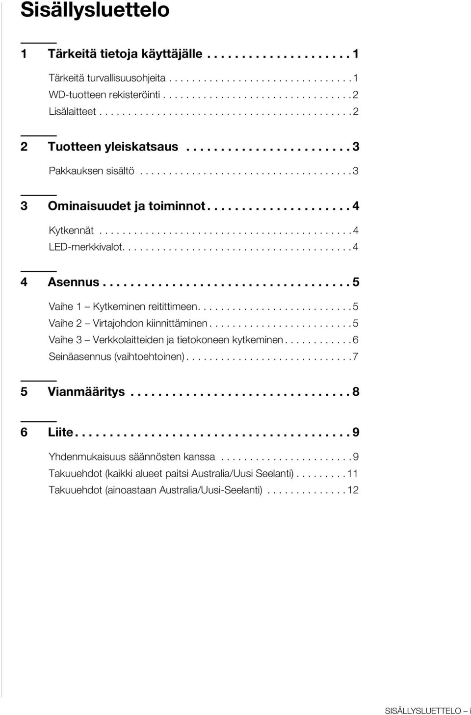 ........................................... 4 LED-merkkivalot........................................ 4 4 Asennus.................................... 5 Vaihe 1 Kytkeminen reitittimeen.