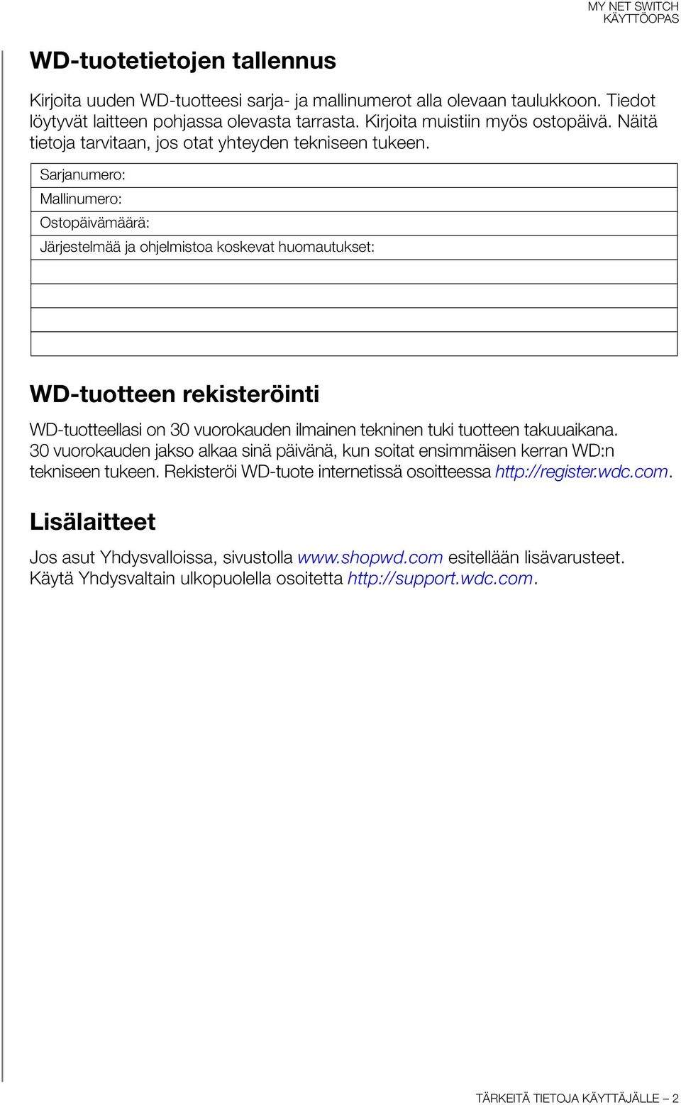 Sarjanumero: Mallinumero: Ostopäivämäärä: Järjestelmää ja ohjelmistoa koskevat huomautukset: WD-tuotteen rekisteröinti WD-tuotteellasi on 30 vuorokauden ilmainen tekninen tuki tuotteen takuuaikana.