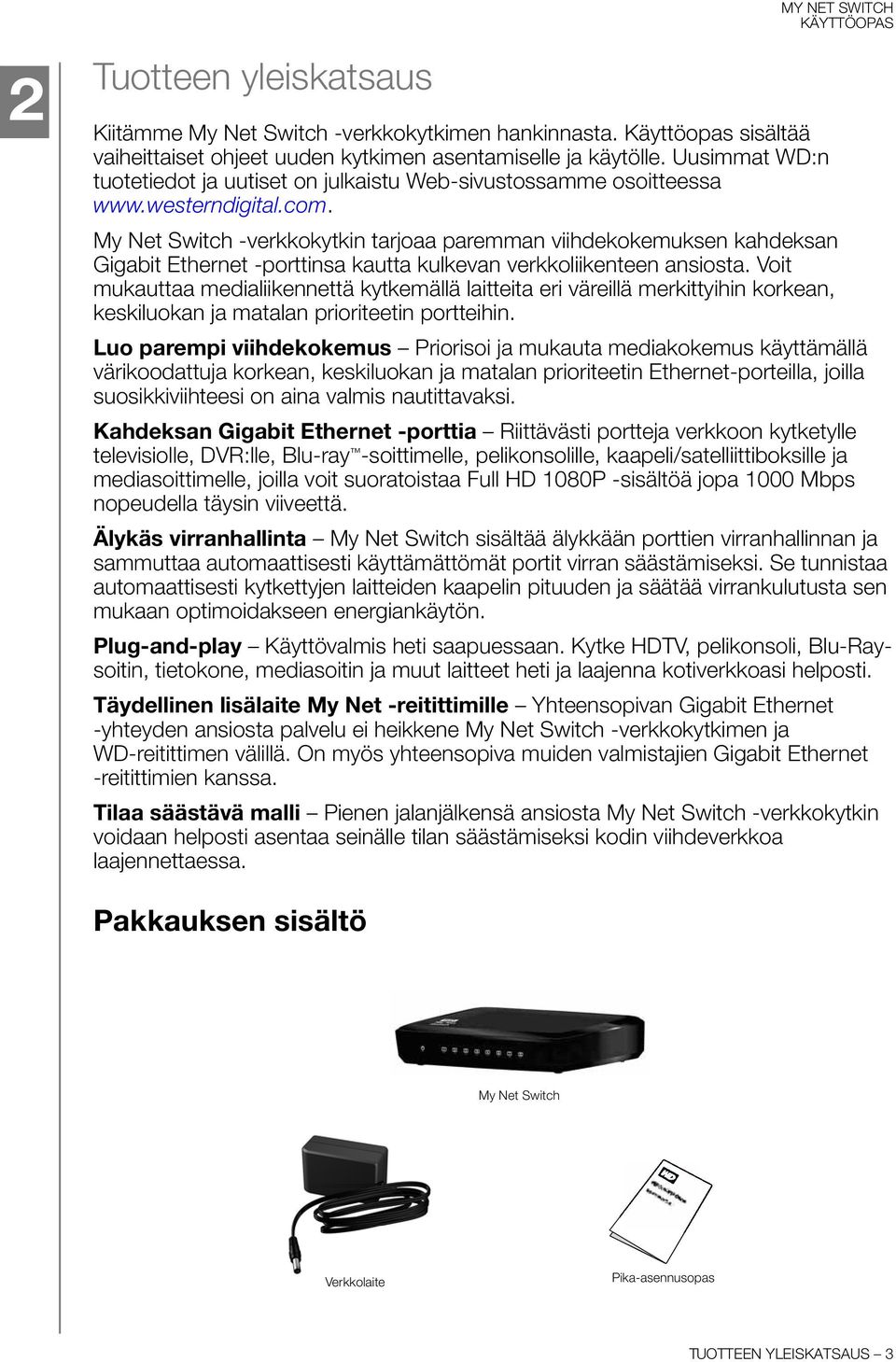 My Net Switch -verkkokytkin tarjoaa paremman viihdekokemuksen kahdeksan Gigabit Ethernet -porttinsa kautta kulkevan verkkoliikenteen ansiosta.