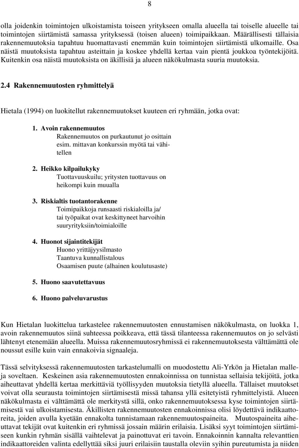 Osa näistä muutoksista tapahtuu asteittain ja koskee yhdellä kertaa vain pientä joukkoa työntekijöitä. Kuitenkin osa näistä muutoksista on äkillisiä ja alueen näkökulmasta suuria muutoksia. 2.