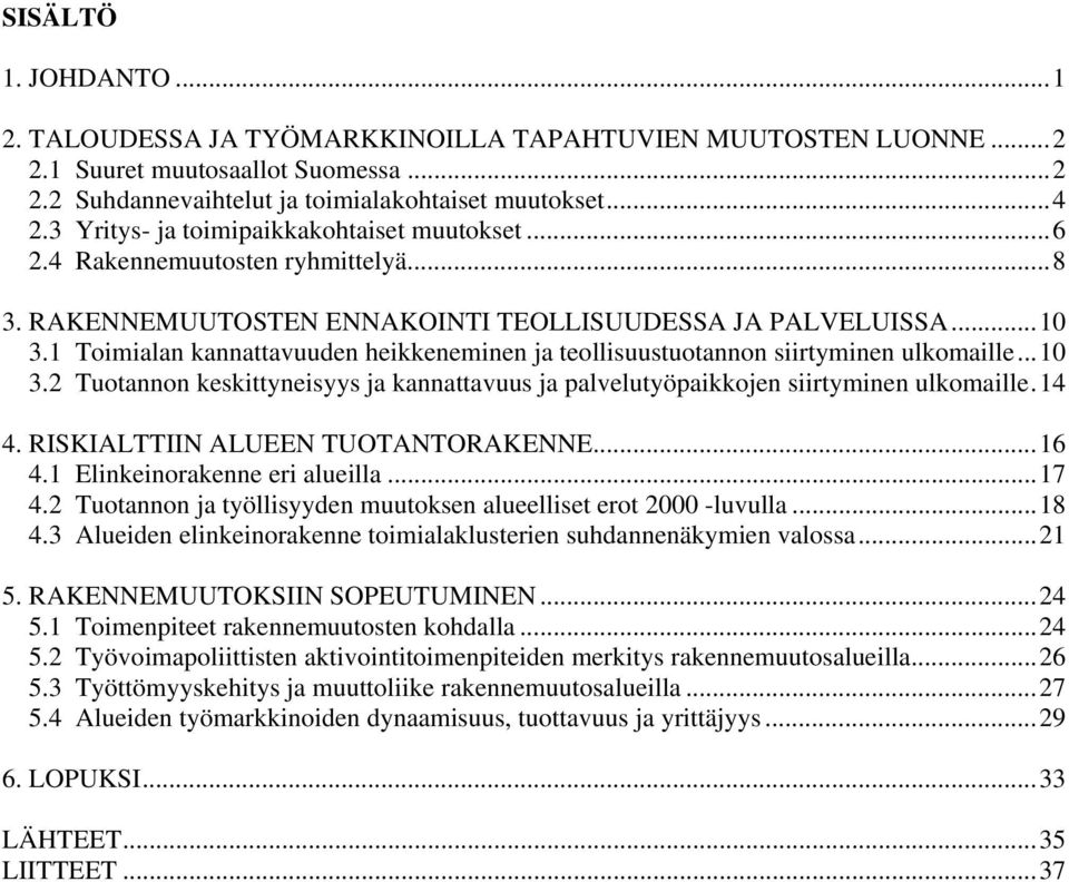 1 Toimialan kannattavuuden heikkeneminen ja teollisuustuotannon siirtyminen ulkomaille...10 3.2 Tuotannon keskittyneisyys ja kannattavuus ja palvelutyöpaikkojen siirtyminen ulkomaille.14 4.