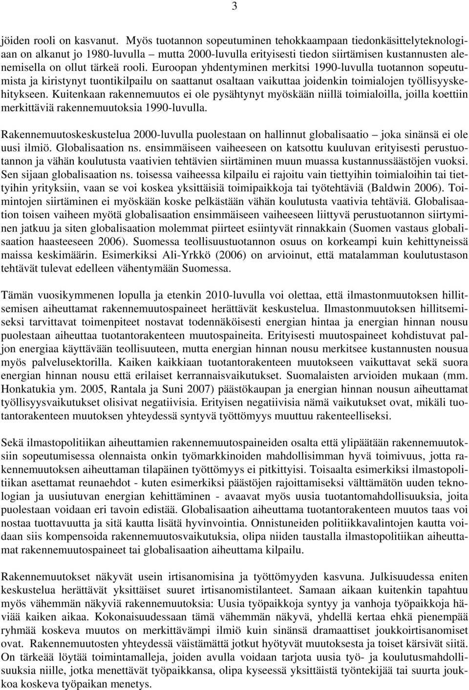 Euroopan yhdentyminen merkitsi 1990-luvulla tuotannon sopeutumista ja kiristynyt tuontikilpailu on saattanut osaltaan vaikuttaa joidenkin toimialojen työllisyyskehitykseen.