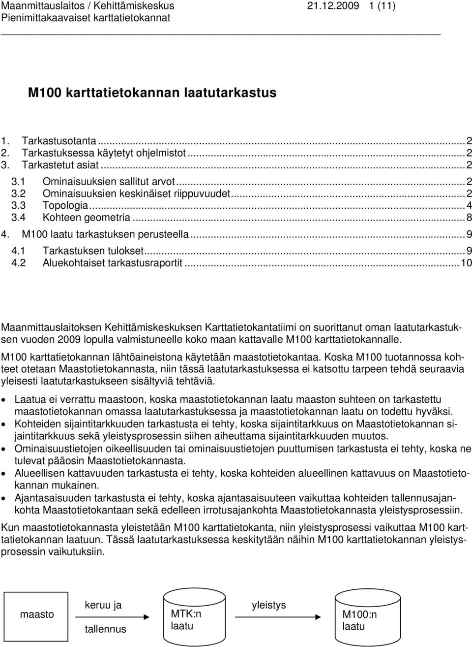 .. 10 Maanmittauslaitoksen Kehittämiskeskuksen Karttatietokantatiimi on suorittanut oman laatutarkastuksen vuoden 2009 lopulla valmistuneelle koko maan kattavalle M100 karttatietokannalle.