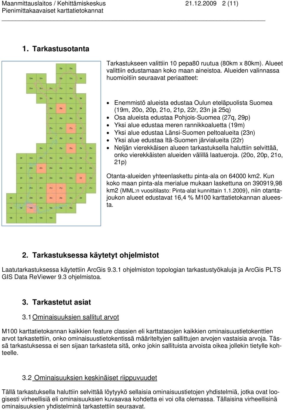 Yksi alue edustaa meren rannikkoaluetta (19m) Yksi alue edustaa Länsi-Suomen peltoalueita (23n) Yksi alue edustaa Itä-Suomen järvialueita (22r) Neljän vierekkäisen alueen tarkastuksella haluttiin