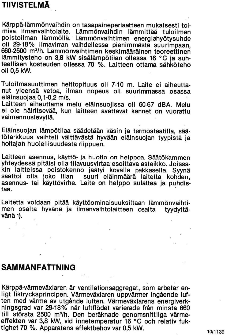 Lämmönvaihtimen keskimääräinen teoreettinen lämmitysteho on 3,8 kw sisälämpötilan ollessa 16 C ja suhteellisen kosteuden ollessa 70 %. Laitteen ottama sähköteho oli 0,5 kw.