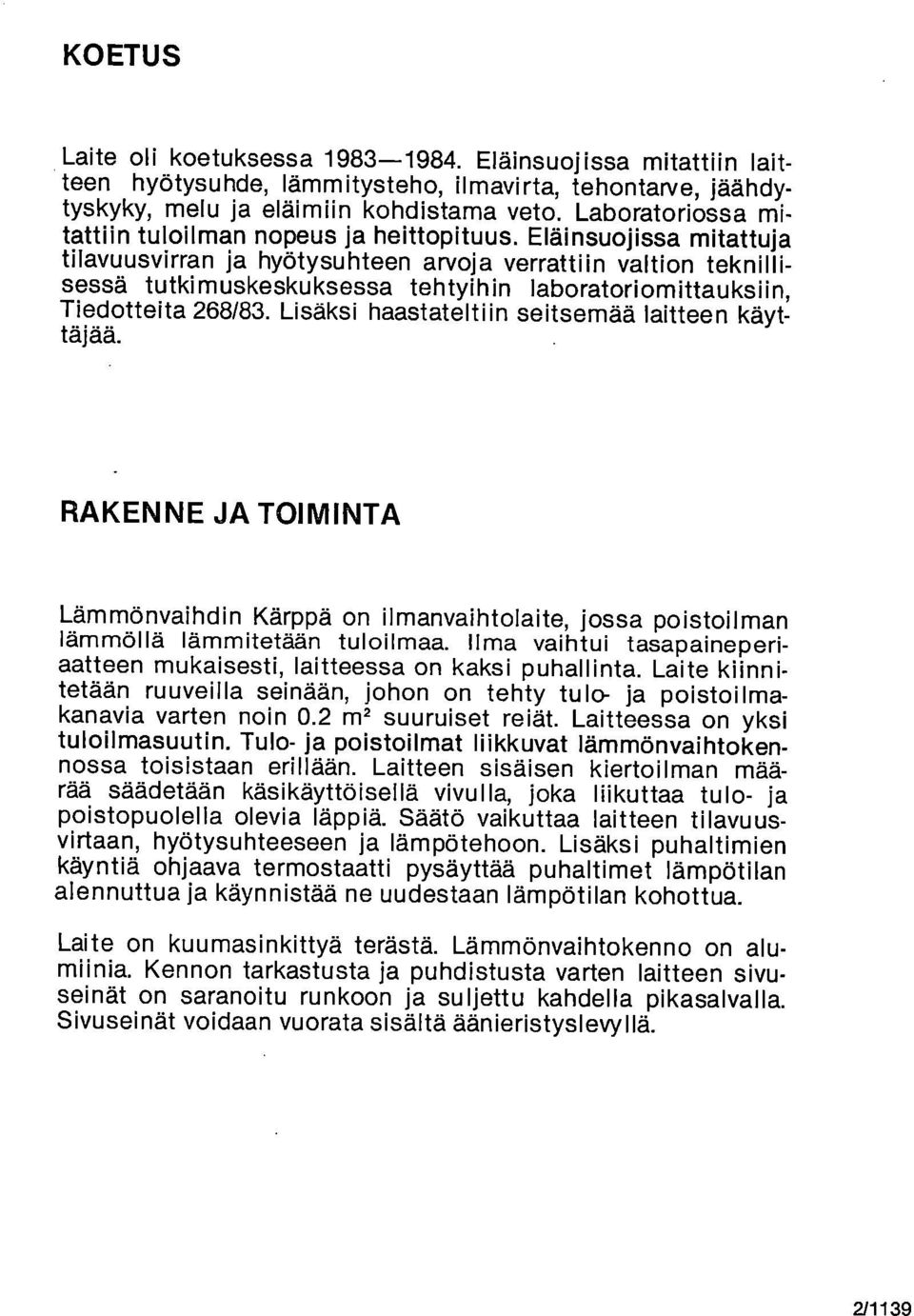 Eläinsuojissa mitattuja tilavuusvirran ja hyötysuhteen arvoja verrattiin valtion teknillisessä tutkimuskeskuksessa tehtyihin laboratoriomittauksiin, Tiedotteita 268/83.