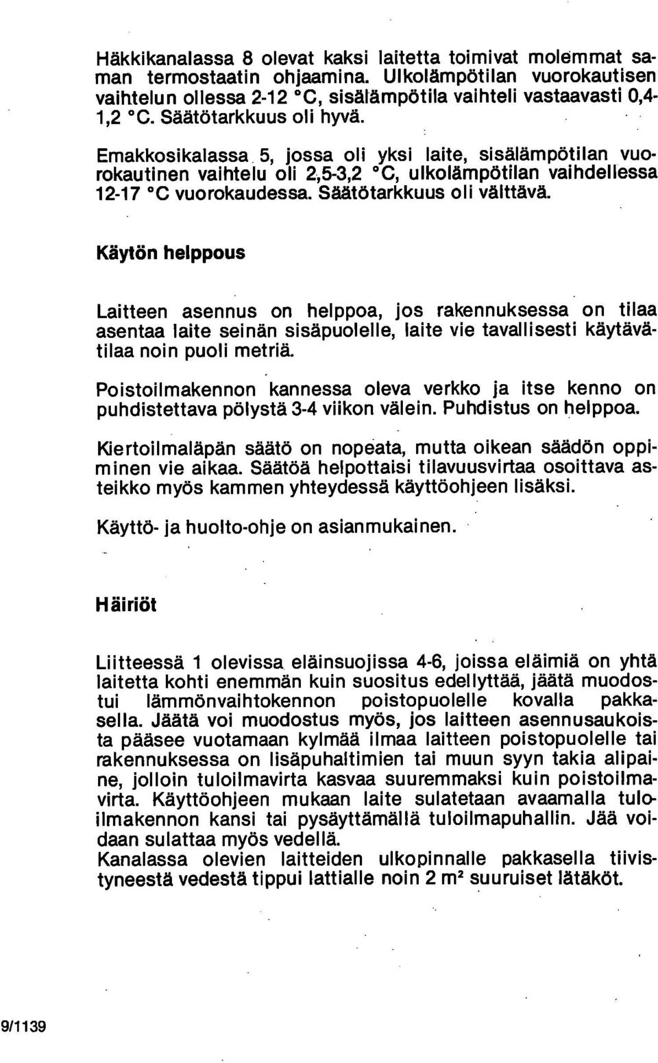 Käytön helppous Laitteen asennus on helppoa, jos rakennuksessa on tilaa asentaa laite seinän sisäpuolelle, laite vie tavallisesti käytävätilaa noin puoli metriä.