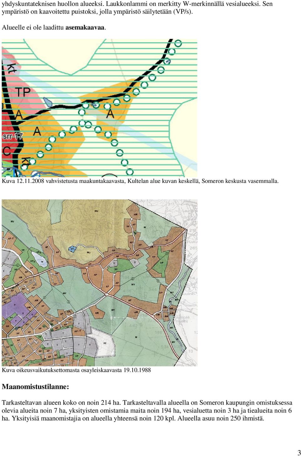 Kuva oikeusvaikutuksettomasta osayleiskaavasta 19.10.1988 Maanomistustilanne: Tarkasteltavan alueen koko on noin 214 ha.