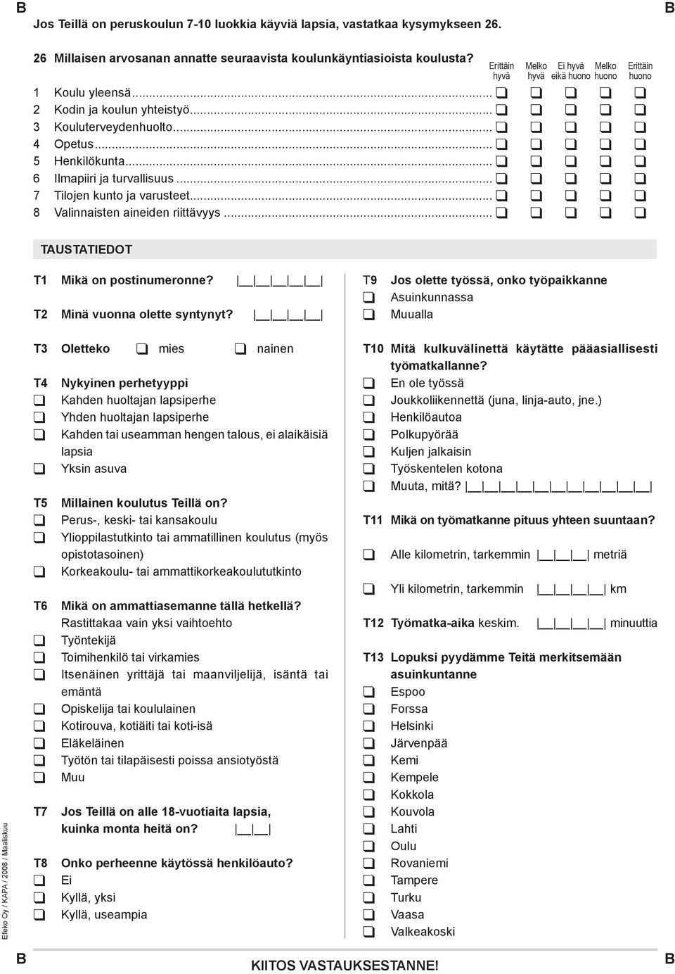 .. 7 Tilojen kunto ja varusteet... 8 Valinnaisten aineiden riittävyys... TAUSTATIDOT T1 Mikä on postinumeronne? T2 Minä vuonna olette syntynyt?