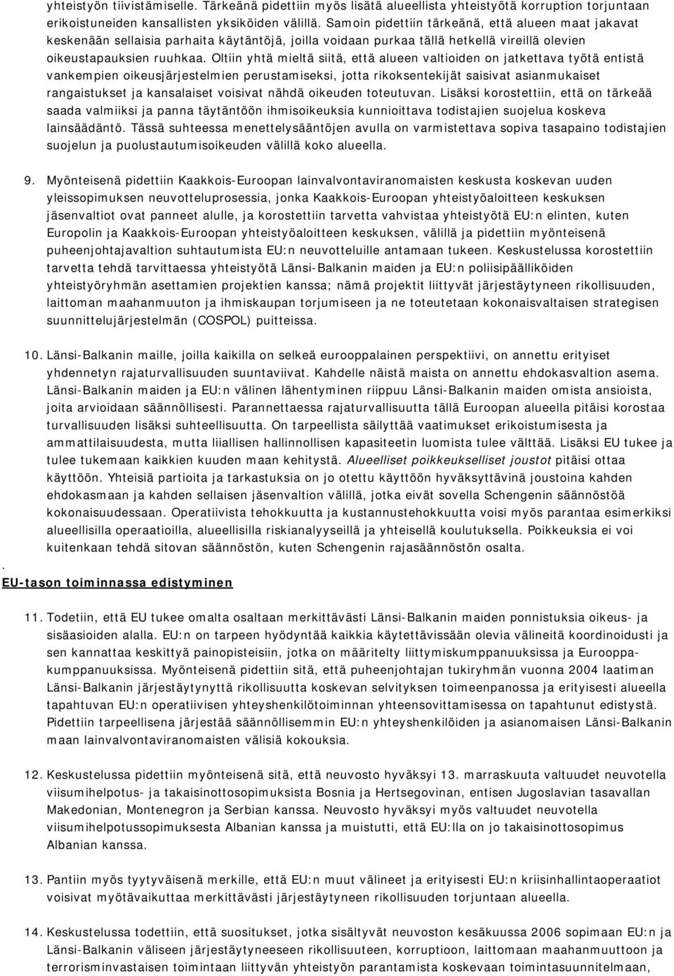 Oltiin yhtä mieltä siitä, että alueen valtioiden on jatkettava työtä entistä vankempien oikeusjärjestelmien perustamiseksi, jotta rikoksentekijät saisivat asianmukaiset rangaistukset ja kansalaiset