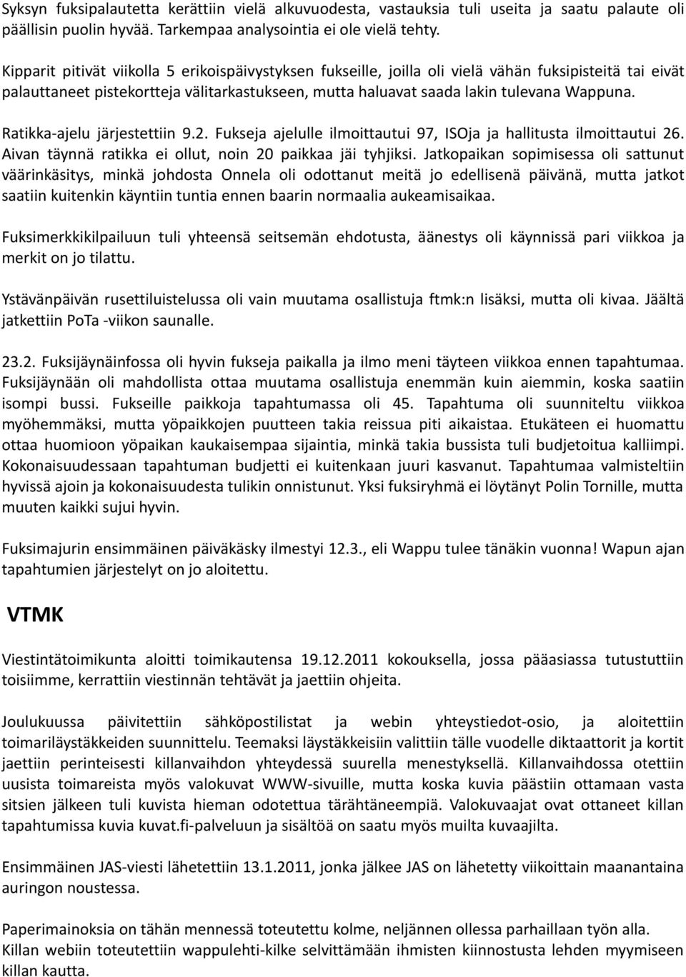 Ratikka-ajelu järjestettiin 9.2. Fukseja ajelulle ilmoittautui 97, ISOja ja hallitusta ilmoittautui 26. Aivan täynnä ratikka ei ollut, noin 20 paikkaa jäi tyhjiksi.