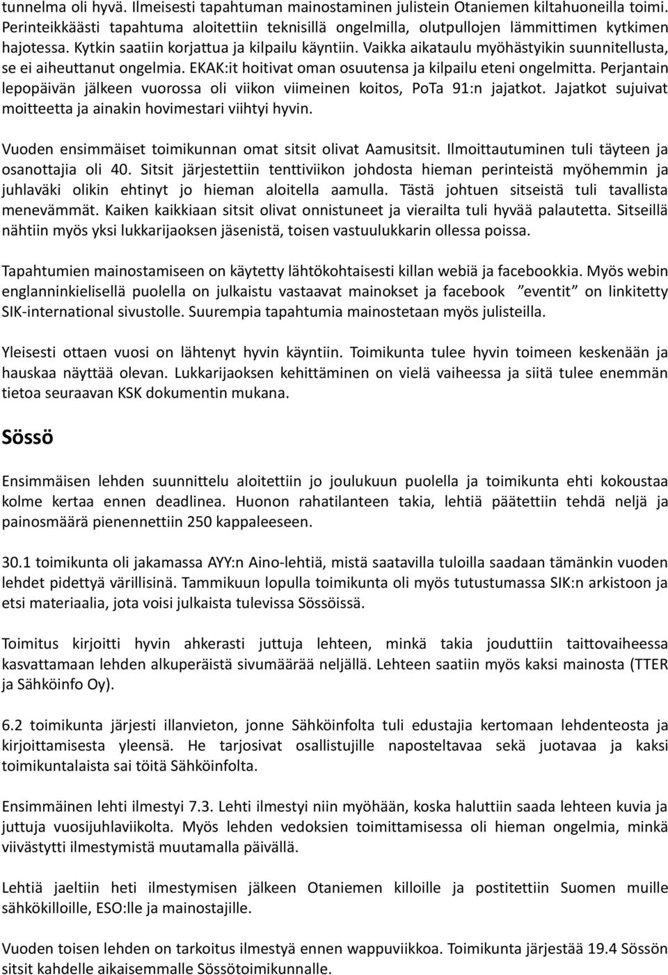 Vaikka aikataulu myöhästyikin suunnitellusta, se ei aiheuttanut ongelmia. EKAK:it hoitivat oman osuutensa ja kilpailu eteni ongelmitta.