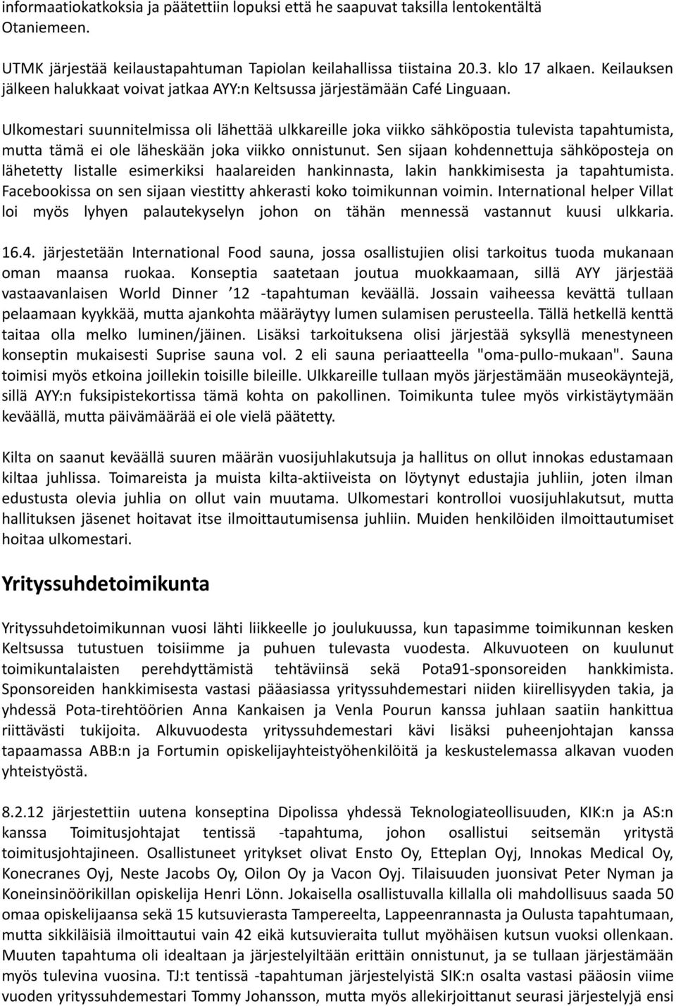 Ulkomestari suunnitelmissa oli lähettää ulkkareille joka viikko sähköpostia tulevista tapahtumista, mutta tämä ei ole läheskään joka viikko onnistunut.