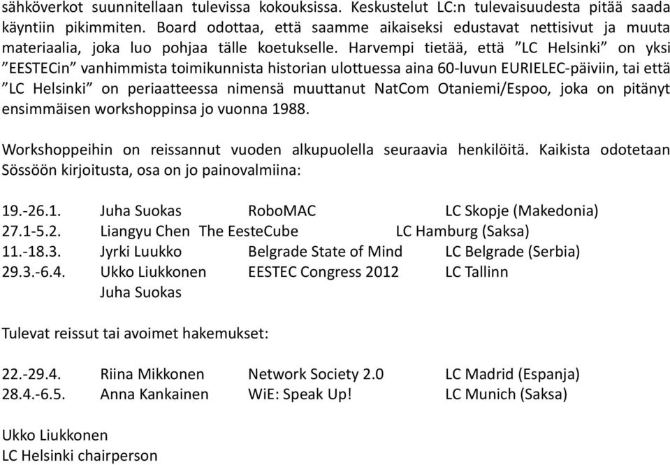 Harvempi tietää, että LC Helsinki on yksi EESTECin vanhimmista toimikunnista historian ulottuessa aina 60-luvun EURIELEC-päiviin, tai että LC Helsinki on periaatteessa nimensä muuttanut NatCom