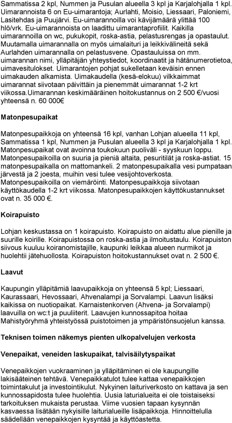 Muutamalla uimarannalla on myös uimalaituri ja leikkivälineitä sekä Aurlahden uimarannalla on pelastusvene. Opastauluissa on mm.