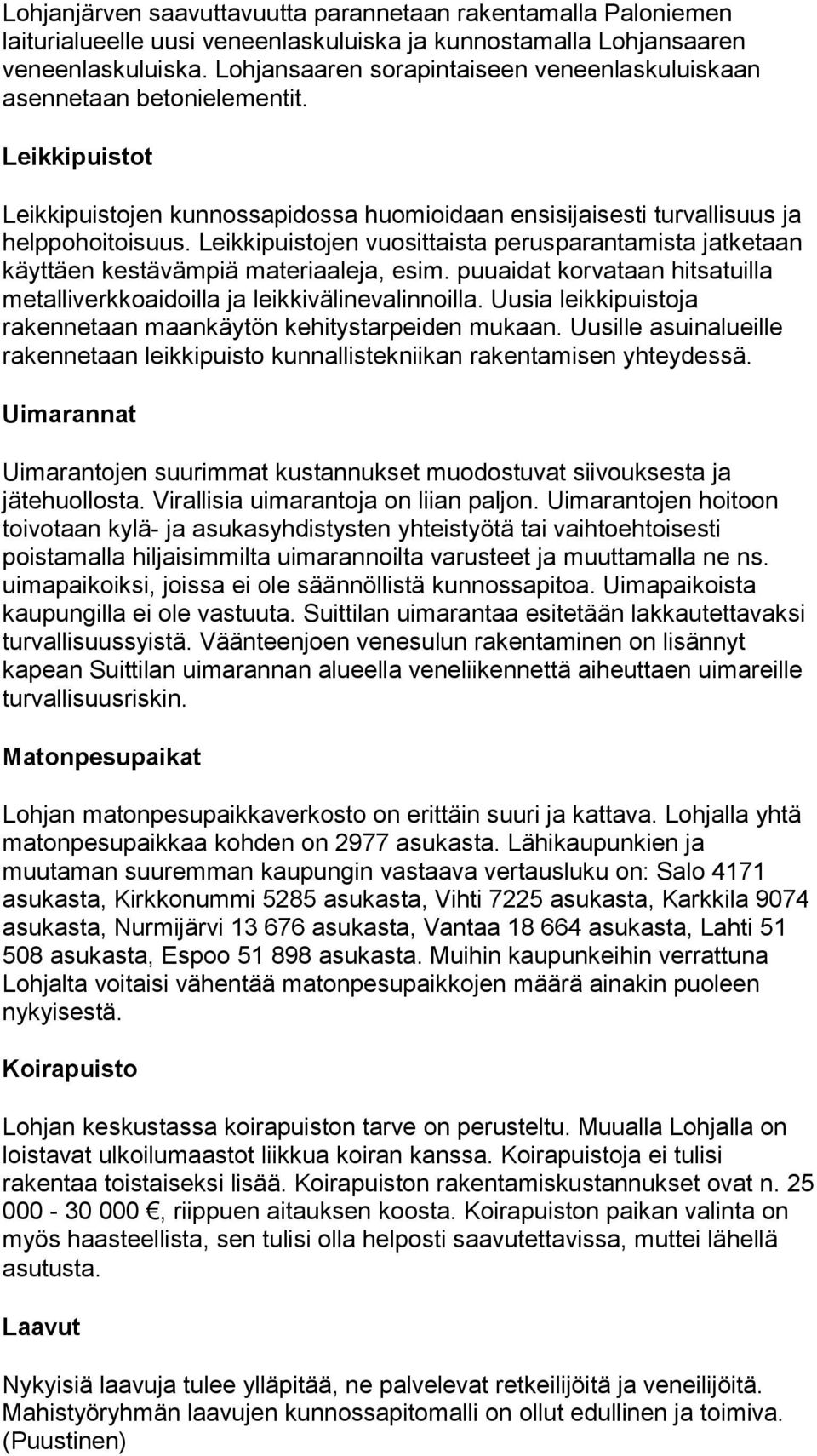 Leikkipuistojen vuosittaista perusparantamista jatketaan käyttäen kestävämpiä materiaaleja, esim. puuaidat korvataan hitsatuilla metalliverkkoaidoilla ja leikkivälinevalinnoilla.