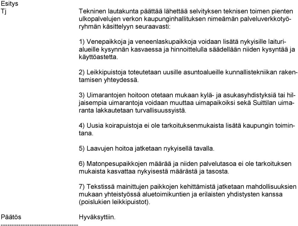 ----------------------------------- 1) Venepaikkoja ja veneenlaskupaikkoja voidaan lisätä nykyisille lai tu rialueil le kysynnän kasvaessa ja hinnoittelulla säädellään niiden ky syn tää ja käyt tö as