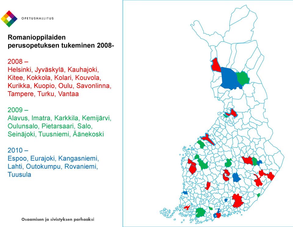 Vantaa 2009 Alavus, Imatra, Karkkila, Kemijärvi, Oulunsalo, Pietarsaari, Salo,