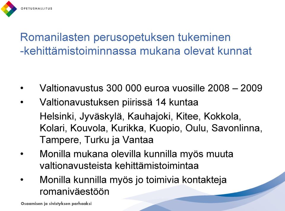 Kokkola, Kolari, Kouvola, Kurikka, Kuopio, Oulu, Savonlinna, Tampere, Turku ja Vantaa Monilla mukana