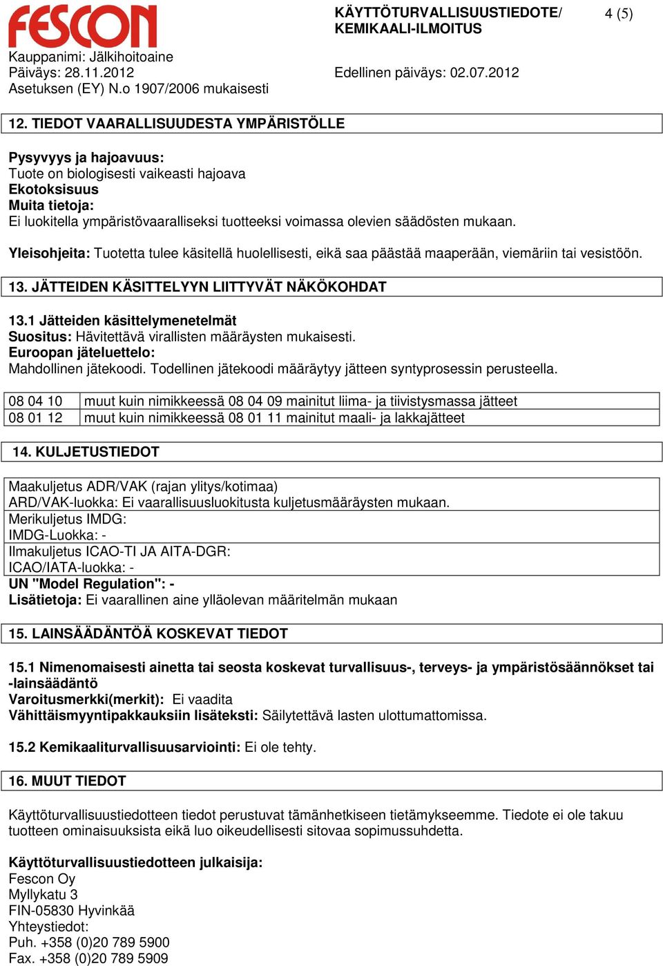 säädösten mukaan. Yleisohjeita: Tuotetta tulee käsitellä huolellisesti, eikä saa päästää maaperään, viemäriin tai vesistöön. 13. JÄTTEIDEN KÄSITTELYYN LIITTYVÄT NÄKÖKOHDAT 13.