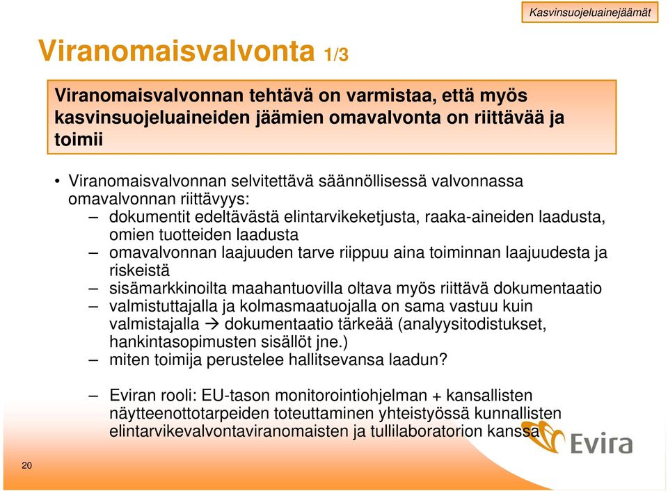 sisämarkkinoilta maahantuovilla oltava myös riittävä dokumentaatio valmistuttajalla ja kolmasmaatuojalla on sama vastuu kuin valmistajalla dokumentaatio tärkeää (analyysitodistukset,