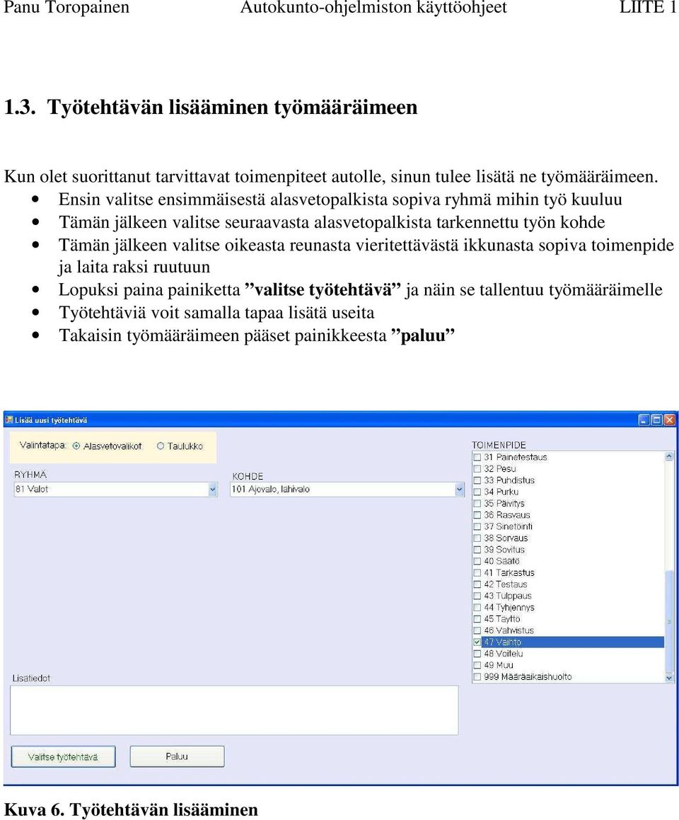 Tämän jälkeen valitse oikeasta reunasta vieritettävästä ikkunasta sopiva toimenpide ja laita raksi ruutuun Lopuksi paina painiketta valitse