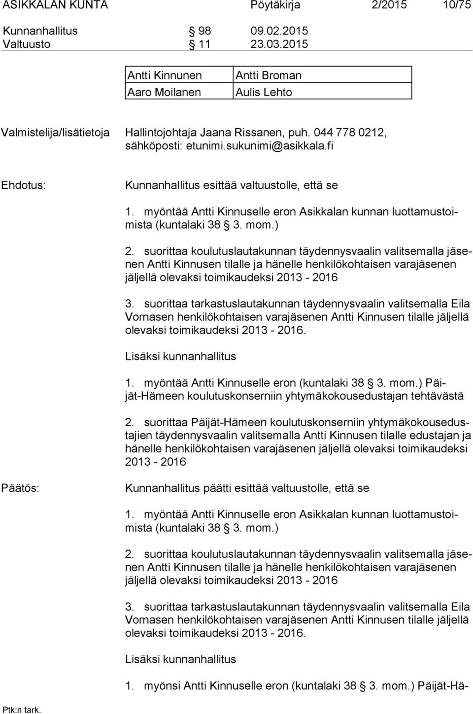 fi Kunnanhallitus esittää valtuustolle, että se 1. myöntää Antti Kinnuselle eron Asikkalan kunnan luot ta mus toimis ta (kuntalaki 38 3. mom.) 2.