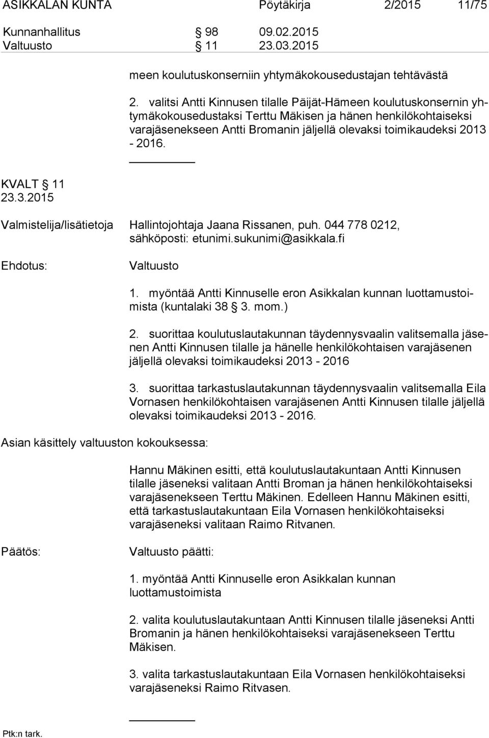 toimikaudeksi 2013-2016. Valmistelija/lisätietoja Hallintojohtaja Jaana Rissanen, puh. 044 778 0212, sähköposti: etunimi.sukunimi@asikkala.fi Valtuusto Asian käsittely valtuuston kokouksessa: 1.