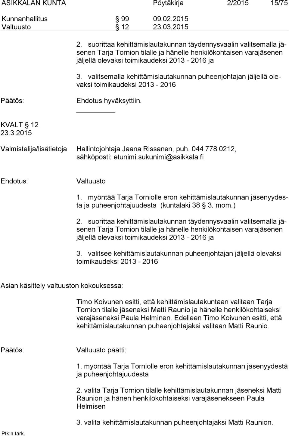 valitsemalla kehittämislautakunnan puheenjohtajan jäljellä olevak si toimikaudeksi 2013-2016 Ehdotus hyväksyttiin. KVALT 12 23.3.2015 Valmistelija/lisätietoja Hallintojohtaja Jaana Rissanen, puh.