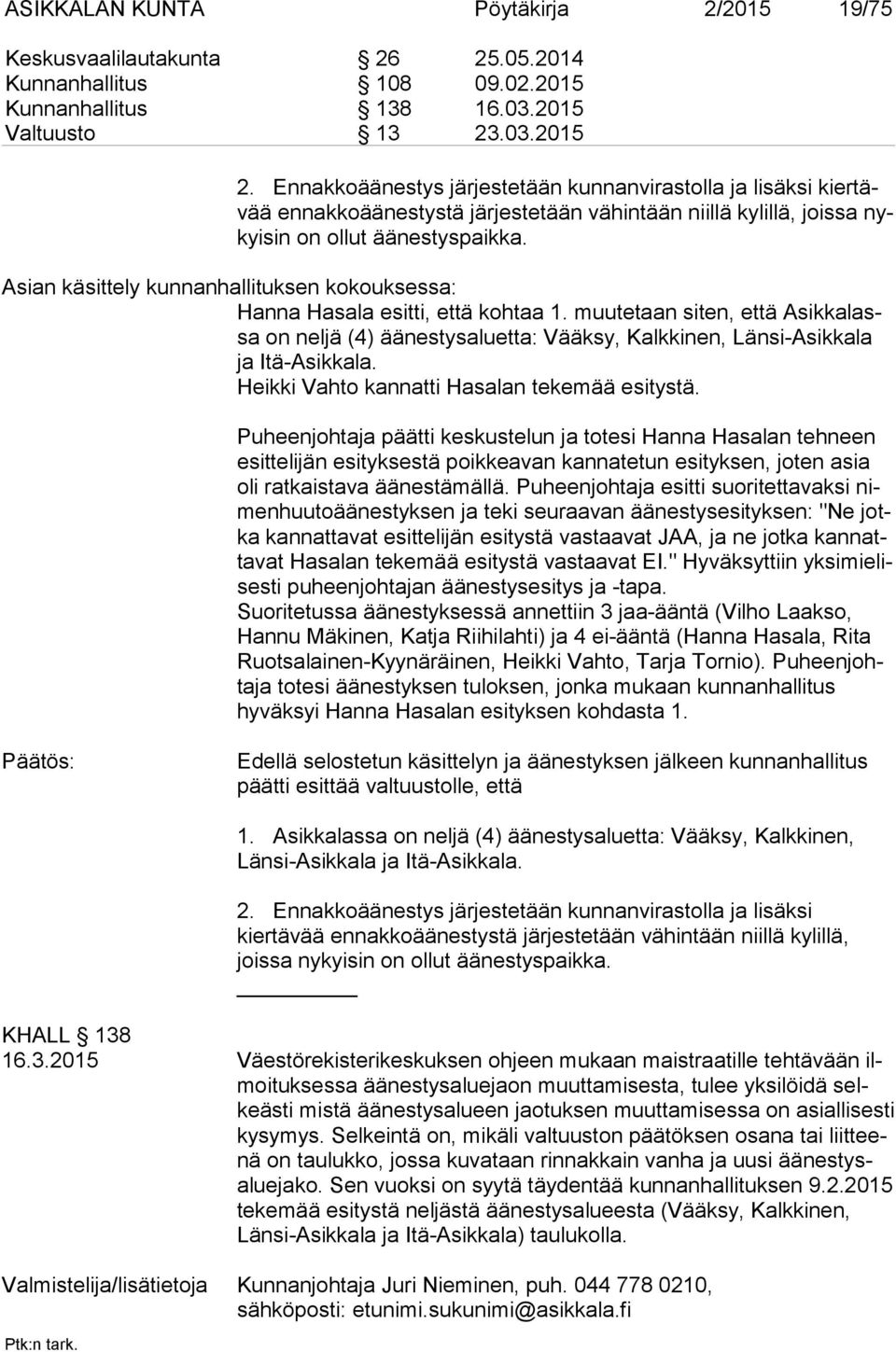 Asian käsittely kunnanhallituksen kokouksessa: Hanna Hasala esitti, että kohtaa 1. muutetaan siten, että Asik ka lassa on neljä (4) äänestysaluetta: Vääksy, Kalkkinen, Länsi-Asikkala ja Itä-Asikkala.