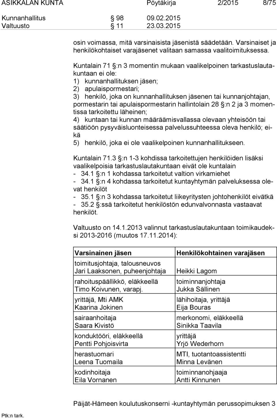 Kuntalain 71 :n 3 momentin mukaan vaalikelpoinen tar kas tus lau takun taan ei ole: 1) kunnanhallituksen jäsen; 2) apulaispormestari; 3) henkilö, joka on kunnanhallituksen jäsenen tai kunnanjohtajan,