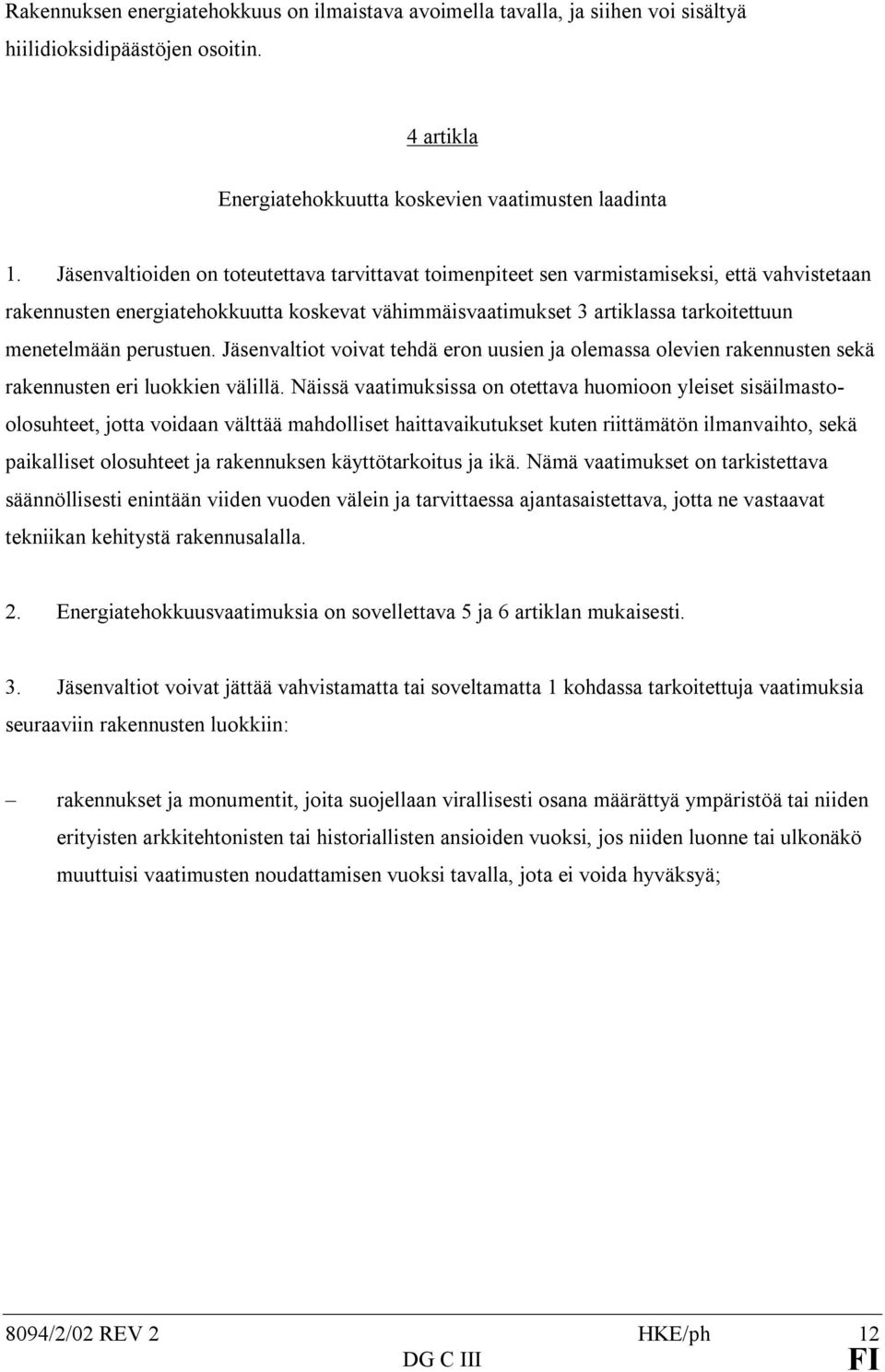 perustuen. Jäsenvaltiot voivat tehdä eron uusien ja olemassa olevien rakennusten sekä rakennusten eri luokkien välillä.