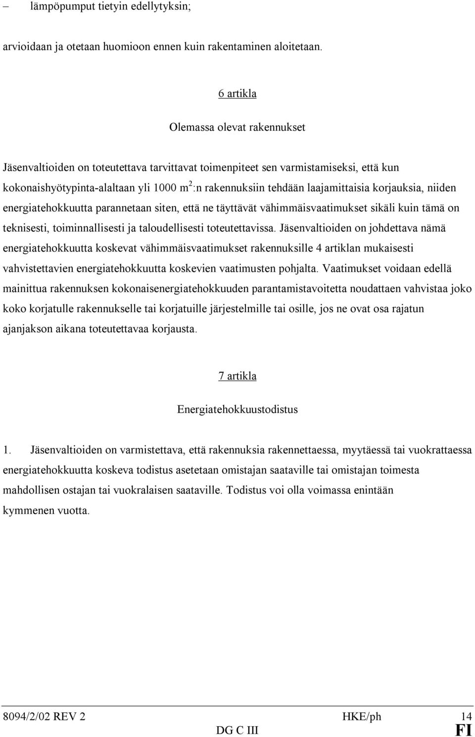 laajamittaisia korjauksia, niiden energiatehokkuutta parannetaan siten, että ne täyttävät vähimmäisvaatimukset sikäli kuin tämä on teknisesti, toiminnallisesti ja taloudellisesti toteutettavissa.