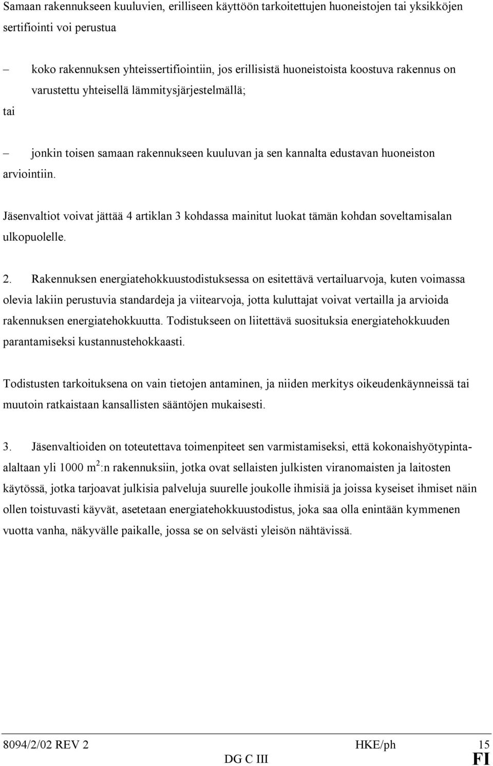 Jäsenvaltiot voivat jättää 4 artiklan 3 kohdassa mainitut luokat tämän kohdan soveltamisalan ulkopuolelle. 2.