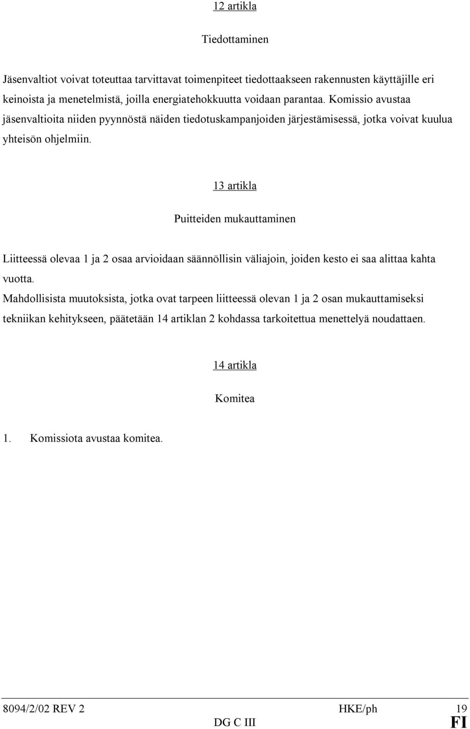 13 artikla Puitteiden mukauttaminen Liitteessä olevaa 1 ja 2 osaa arvioidaan säännöllisin väliajoin, joiden kesto ei saa alittaa kahta vuotta.