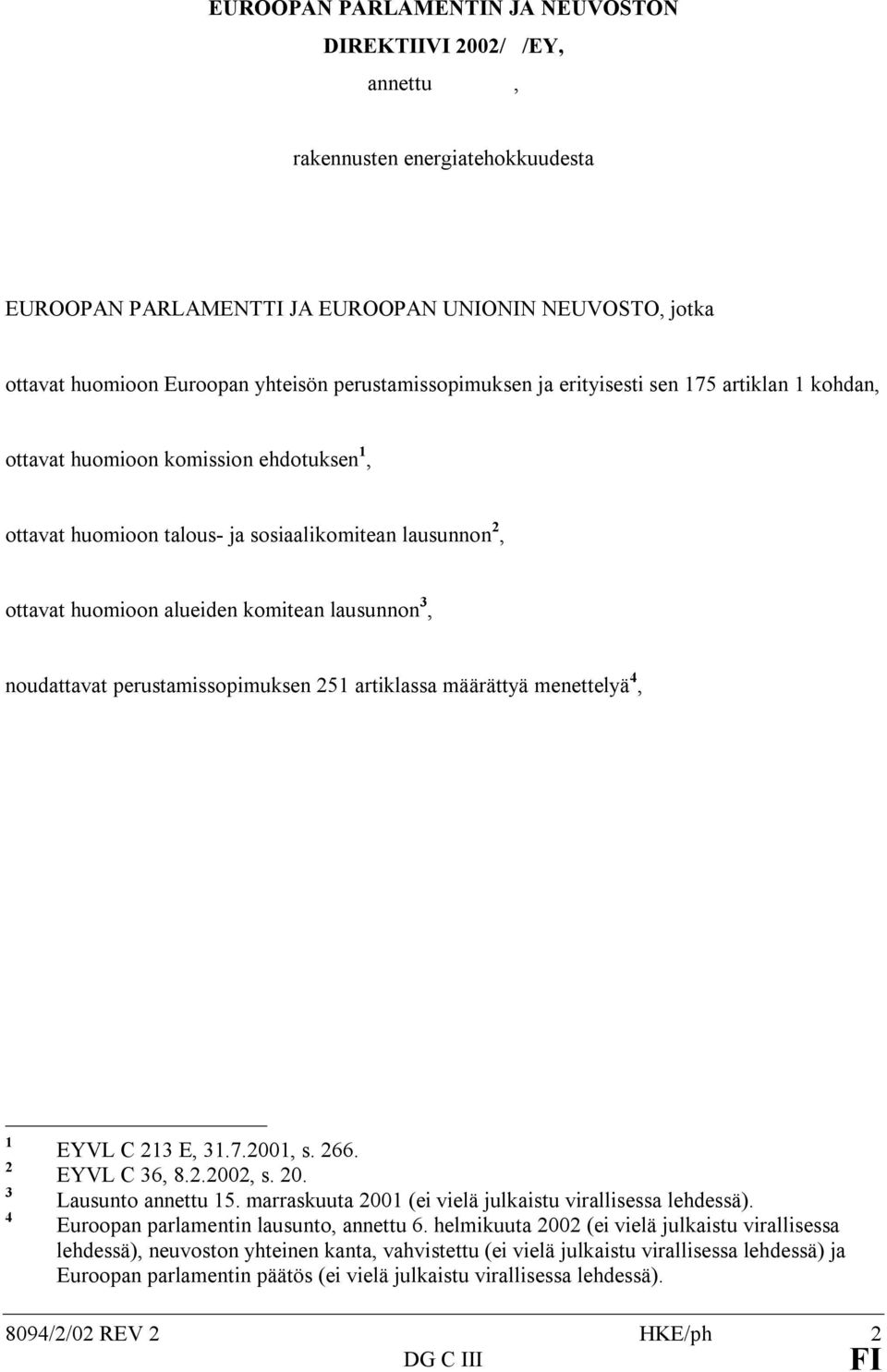 lausunnon 3, noudattavat perustamissopimuksen 251 artiklassa määrättyä menettelyä 4, 1 2 3 4 EYVL C 213 E, 31.7.2001, s. 266. EYVL C 36, 8.2.2002, s. 20. Lausunto annettu 15.