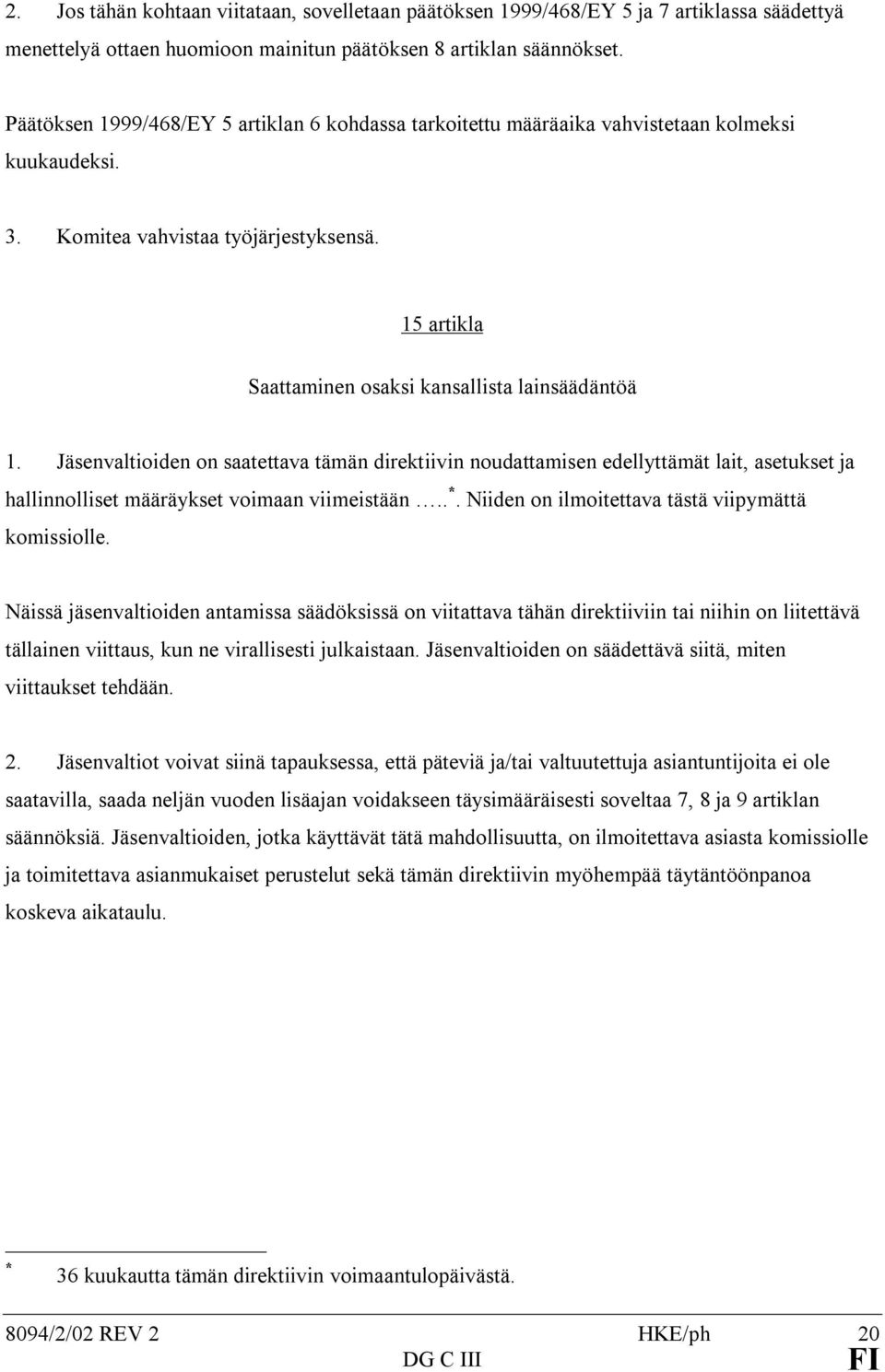 Jäsenvaltioiden on saatettava tämän direktiivin noudattamisen edellyttämät lait, asetukset ja hallinnolliset määräykset voimaan viimeistään.. *. Niiden on ilmoitettava tästä viipymättä komissiolle.