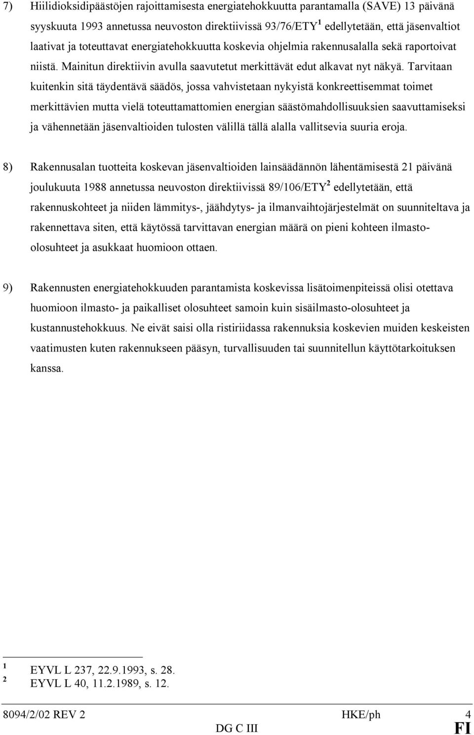 Tarvitaan kuitenkin sitä täydentävä säädös, jossa vahvistetaan nykyistä konkreettisemmat toimet merkittävien mutta vielä toteuttamattomien energian säästömahdollisuuksien saavuttamiseksi ja