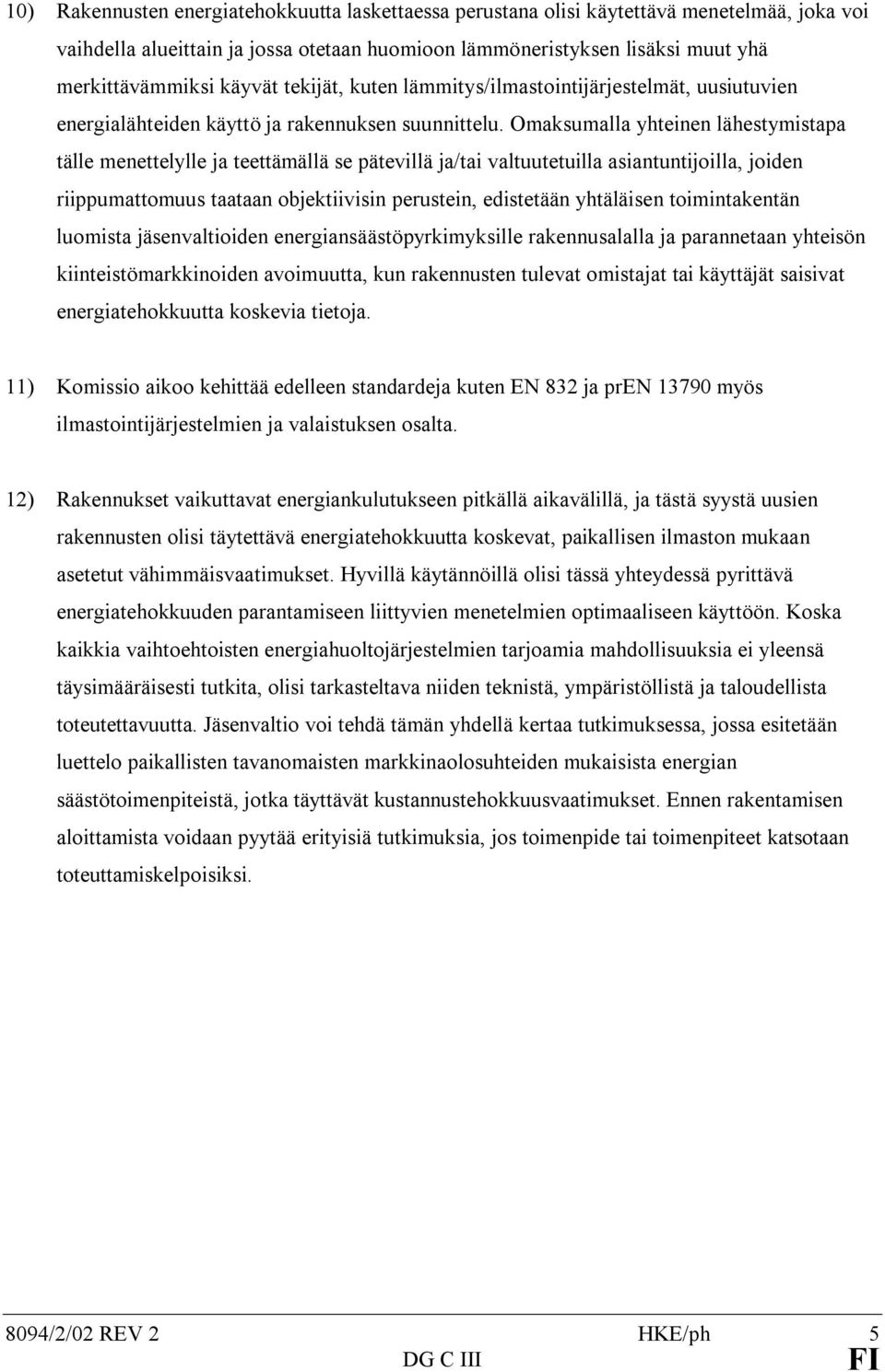 Omaksumalla yhteinen lähestymistapa tälle menettelylle ja teettämällä se pätevillä ja/tai valtuutetuilla asiantuntijoilla, joiden riippumattomuus taataan objektiivisin perustein, edistetään