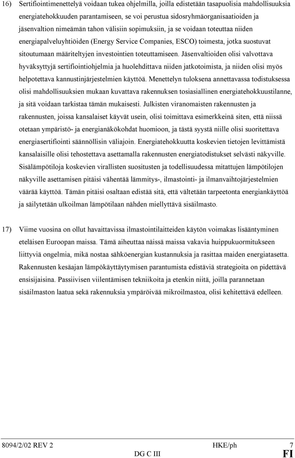 toteuttamiseen. Jäsenvaltioiden olisi valvottava hyväksyttyjä sertifiointiohjelmia ja huolehdittava niiden jatkotoimista, ja niiden olisi myös helpotettava kannustinjärjestelmien käyttöä.