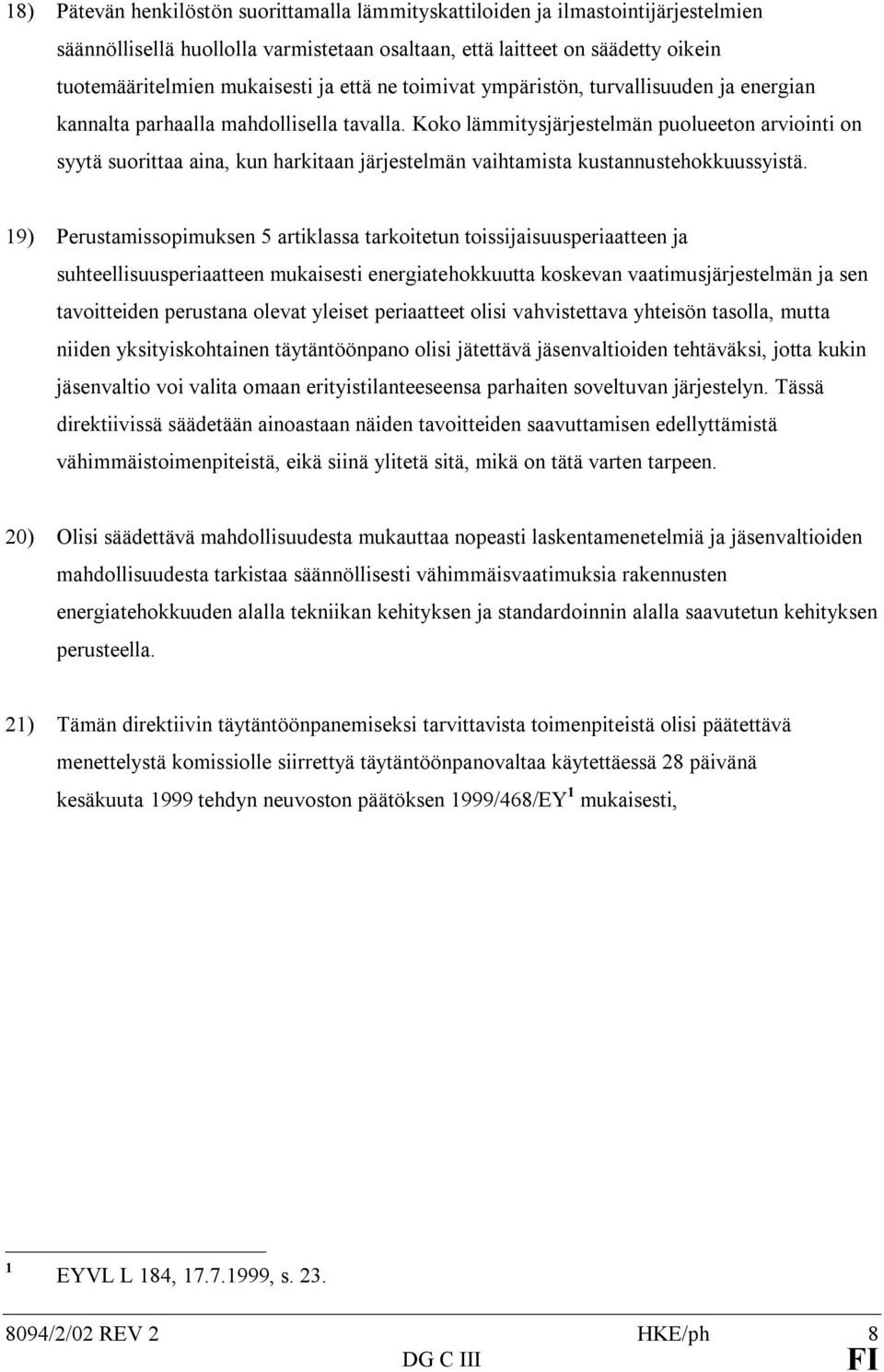 Koko lämmitysjärjestelmän puolueeton arviointi on syytä suorittaa aina, kun harkitaan järjestelmän vaihtamista kustannustehokkuussyistä.