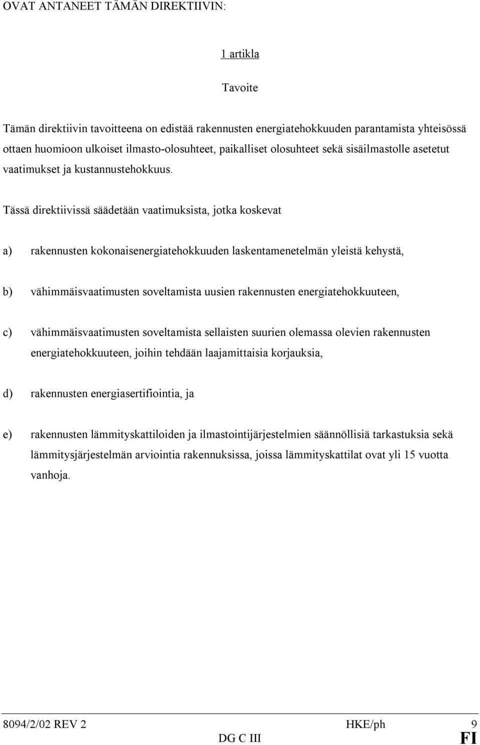 Tässä direktiivissä säädetään vaatimuksista, jotka koskevat a) rakennusten kokonaisenergiatehokkuuden laskentamenetelmän yleistä kehystä, b) vähimmäisvaatimusten soveltamista uusien rakennusten