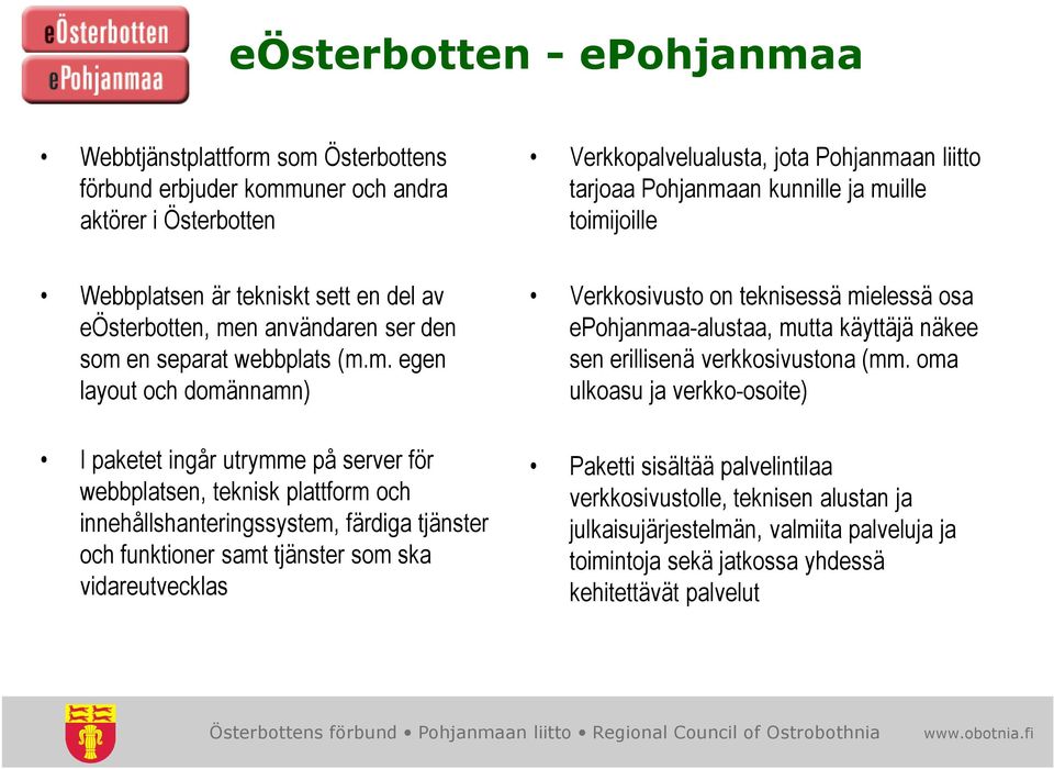 webbplatsen, teknisk plattform och innehållshanteringssystem, färdiga tjänster och funktioner samt tjänster som ska vidareutvecklas Verkkosivusto on teknisessä mielessä osa epohjanmaa-alustaa, mutta