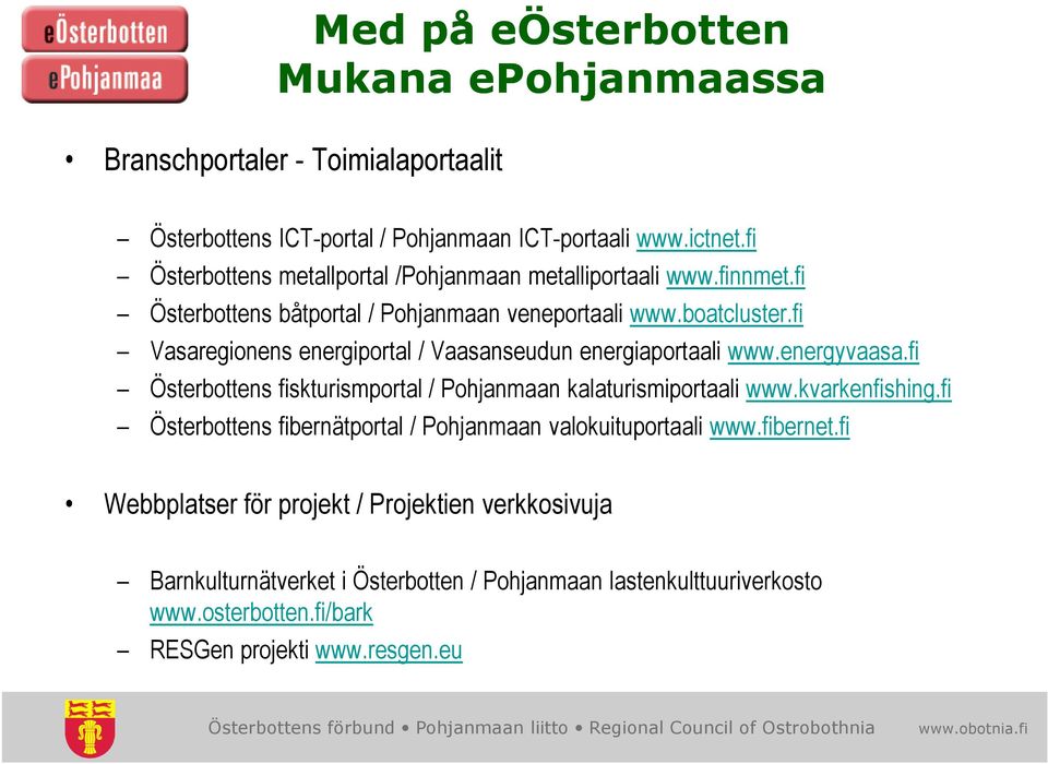 fi Vasaregionens energiportal / Vaasanseudun energiaportaali www.energyvaasa.fi Österbottens fiskturismportal / Pohjanmaan kalaturismiportaali www.kvarkenfishing.