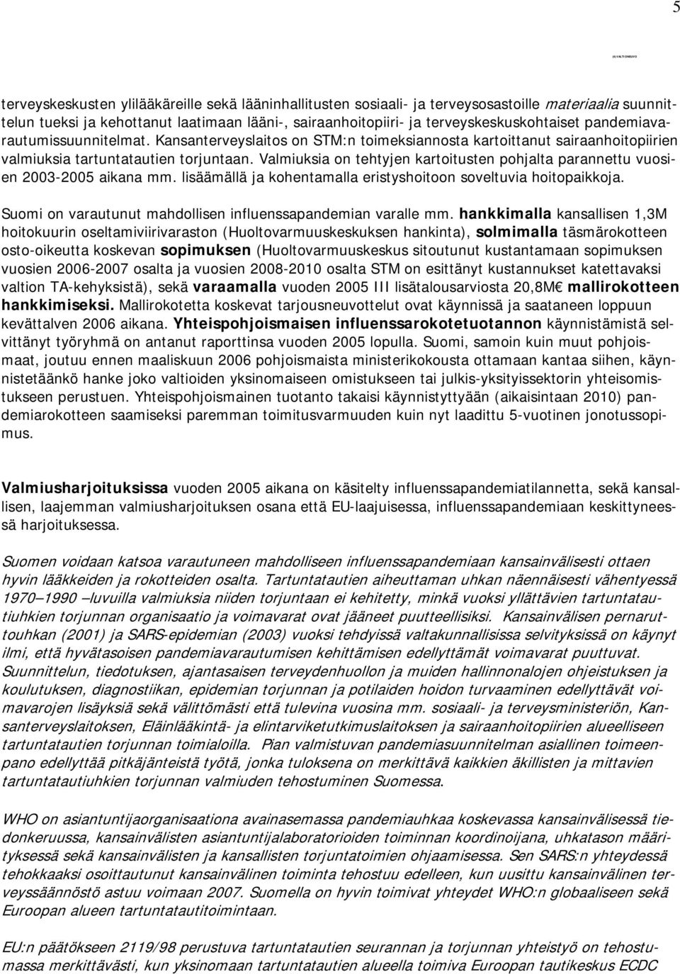 Valmiuksia on tehtyjen kartoitusten pohjalta parannettu vuosien 2003-2005 aikana mm. lisäämällä ja kohentamalla eristyshoitoon soveltuvia hoitopaikkoja.
